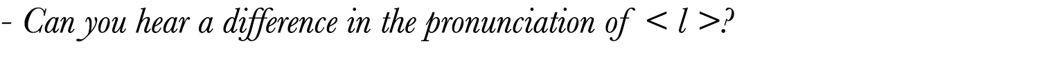 - Can you hear a difference in the pronunciation of   l   