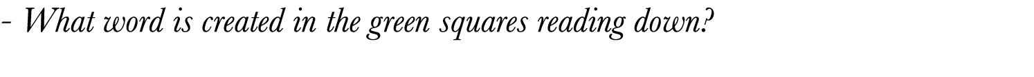 - What word is created in the green squares reading down  