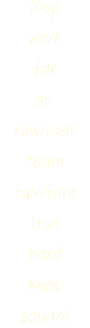 loop work far sir raw roar  team fair fare true hard knee  square