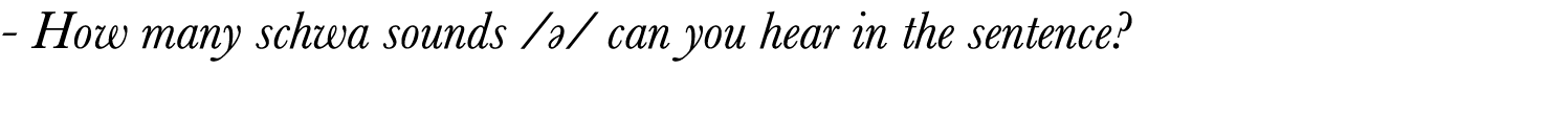  - How many schwa sounds  ə  can you hear in the sentence 