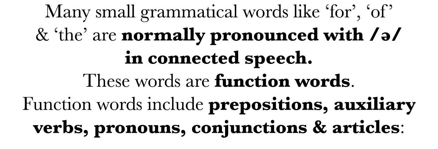 Many small grammatical words like  for ,  of  &  the  are normally pronounced with  ə  in connected speech  These wor   