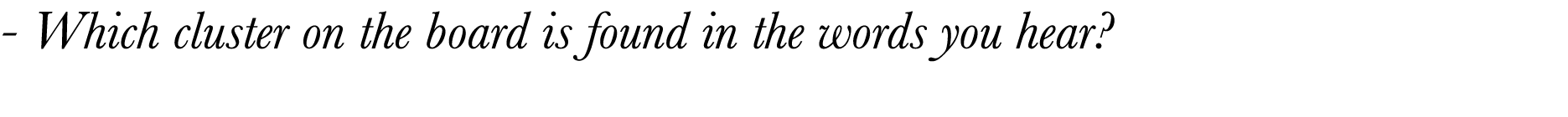  - Which cluster on the board is found in the words you hear  