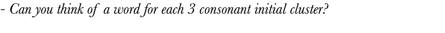  - Can you think of a word for each 3 consonant initial cluster 