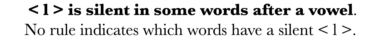    l   is silent in some words after a vowel  No rule indicates which words have a silent   l    