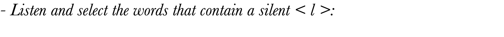  - Listen and select the words that contain a silent   l  :