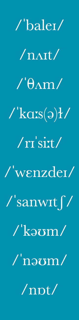    baleɪ    nʌɪt      ʌm     kɑ s(ə)ɫ    rɪ si t     wɛnzdeɪ     sanwɪtʃ     kəʊm    nəʊm   nɒt   