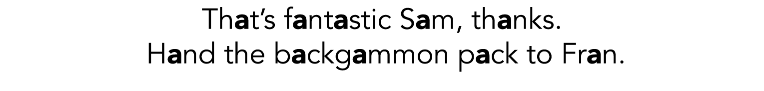 That s fantastic Sam, thanks   Hand the backgammon pack to Fran 