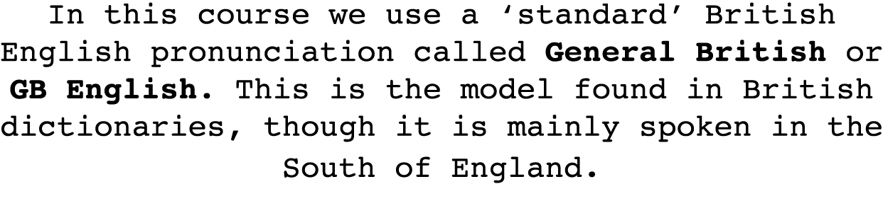 In this course we use a  standard  British English pronunciation called General British or GB English  This is the mo   