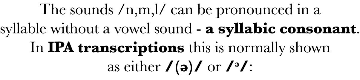 The sounds  n,m,l  can be pronounced in a syllable without a vowel sound - a syllabic consonant  In IPA transcription   