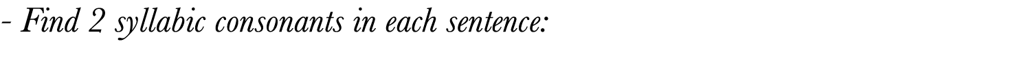  - Find 2 syllabic consonants in each sentence: 