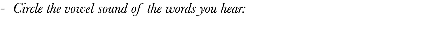  - Circle the vowel sound of the words you hear: